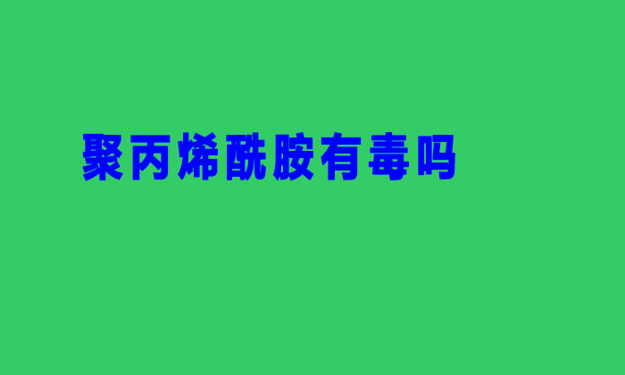 聚丙烯酰胺有毒嗎(聚丙烯酰胺生產(chǎn)過(guò)程有毒嗎)
