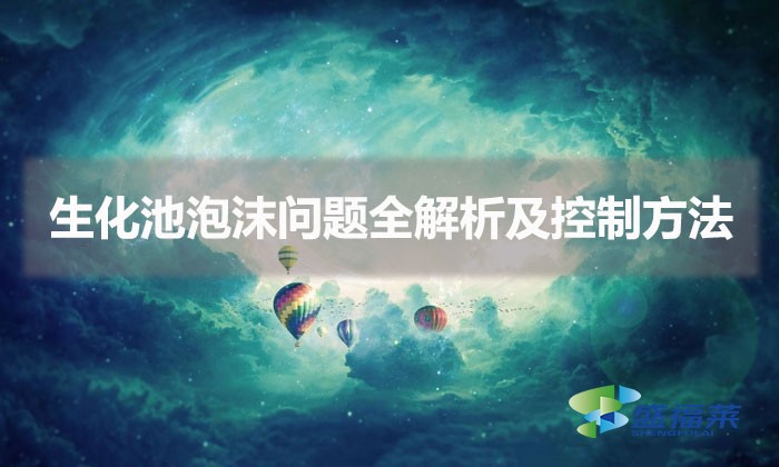 生化池泡沫問(wèn)題全解析及控制方法（水處理泡沫怎么處理）