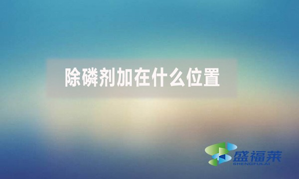 除磷劑加在什么位置？