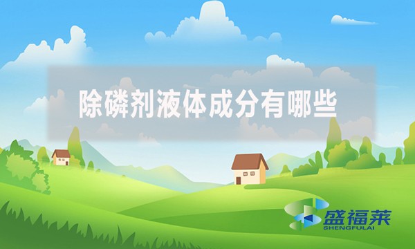 除磷劑液體成分有哪些？應(yīng)該怎么檢測？