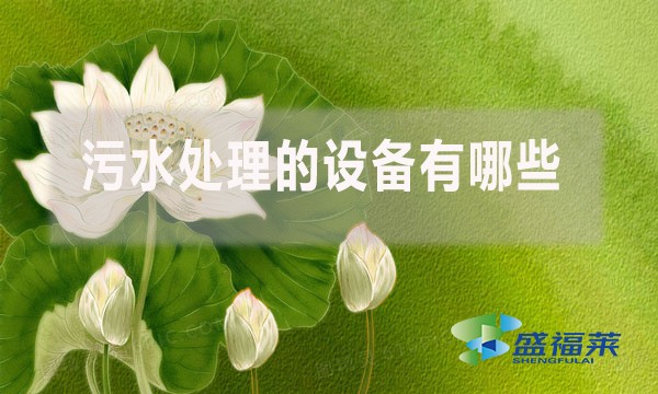 污水處理的設(shè)備有哪些？（廢水處理需要哪些簡(jiǎn)單的設(shè)備）