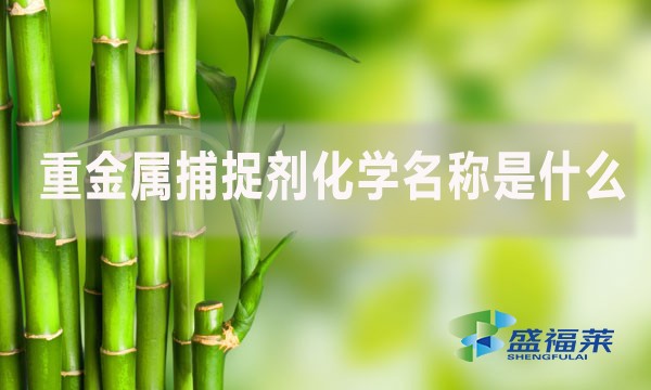 重金屬捕捉劑化學名稱是什么？