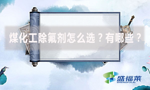 煤化工除氟劑怎么選？有哪些？