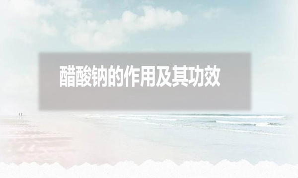 醋酸鈉在污水處理中的作用及其功效？