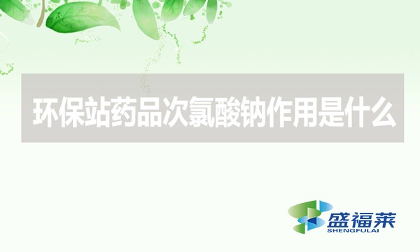 環(huán)保站藥品次氯酸鈉作用是什么？