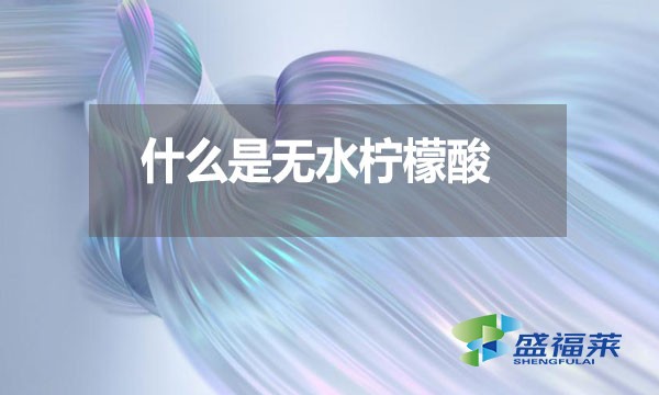 什么是無(wú)水檸檬酸？