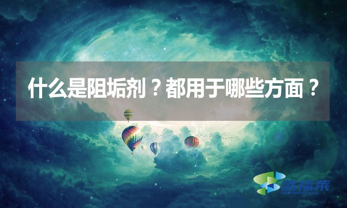 什么是阻垢劑？都用于哪些方面？