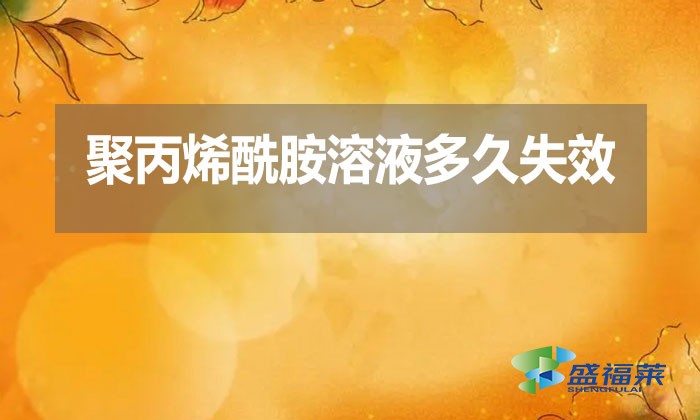 聚丙烯酰胺溶液多久失效？
